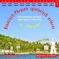 Kroatisch-Phrasen spielerisch erlernt - Teil 1: Audio-Lern-CDs mit der groovigen Musik von DJ Learn-a-lot